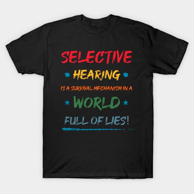 Selective Hearing Is A Survival Mechanism In A world Full Of Lies! T-Shirt by GothicArabiccalligraphy